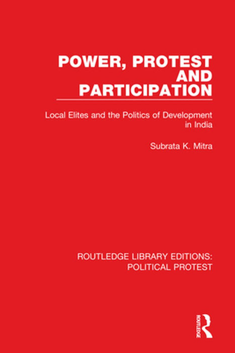 Power Protest and Participation: Local Elites and the Politics of Development in India by Mitra, Subrata K.