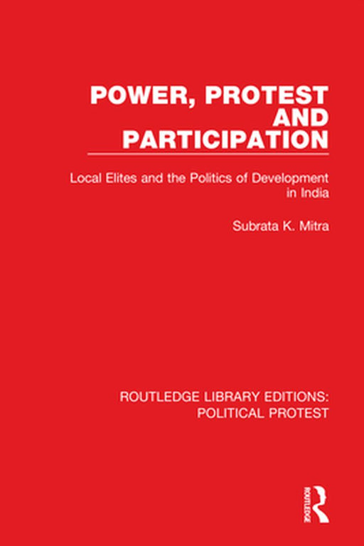 Power Protest and Participation: Local Elites and the Politics of Development in India by Mitra, Subrata K.