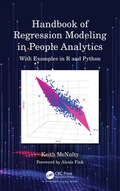 Handbook of Regression Modeling in People Analytics: With Examples in R and Python by Keith McNulty