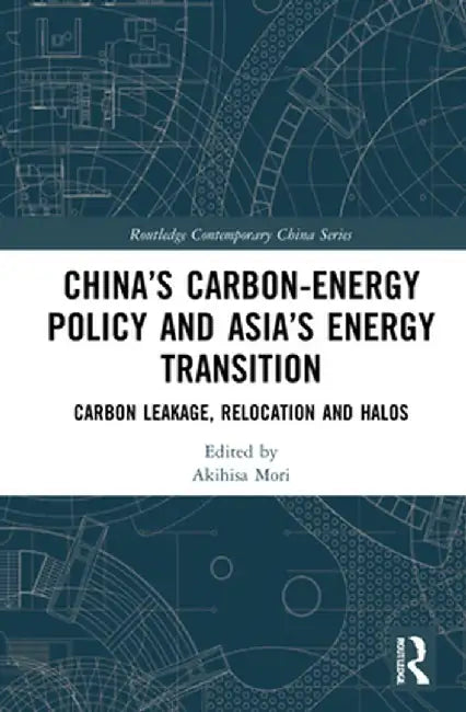 China's Carbon-Energy Policy and Asia's Energy Transition: Carbon Leakage, Relocation and Halos by Akihisa Mori