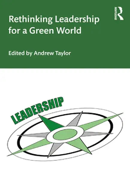Rethinking Leadership for a Green World by Andrew Taylor