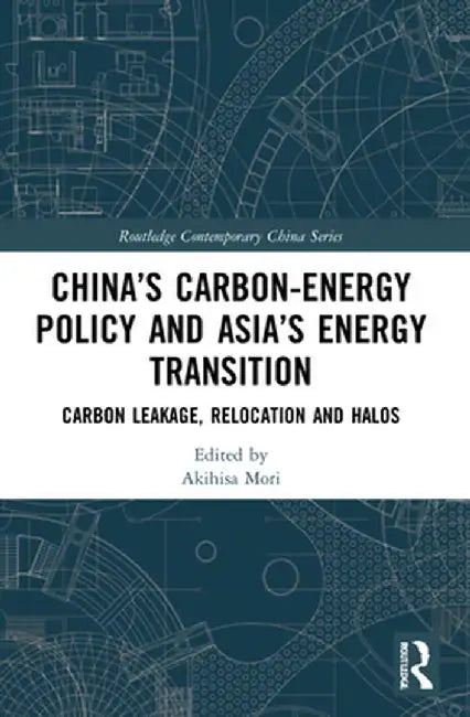 China's Carbon-Energy Policy and Asia's Energy Transition: Carbon Leakage, Relocation and Halos by Akihisa Mori