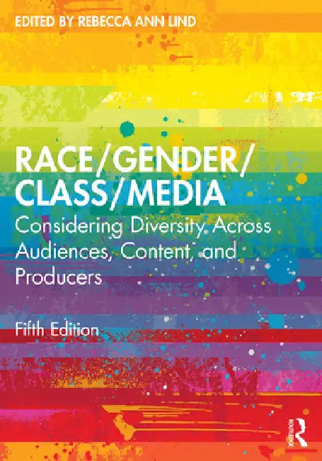 Race/Gender/Class/Media: Considering Diversity Across Audiences, Content, and Producers by Rebecca Ann Lind