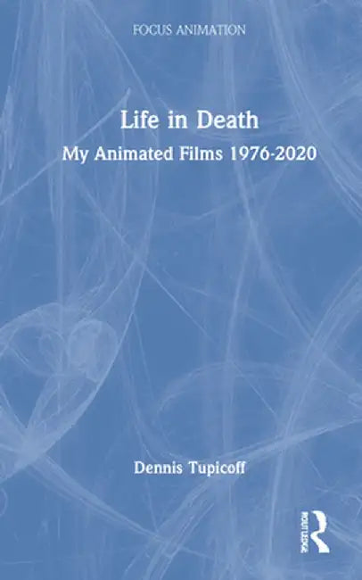 Life in Death: My Animated Films 1976-2020 by Dennis Tupicoff