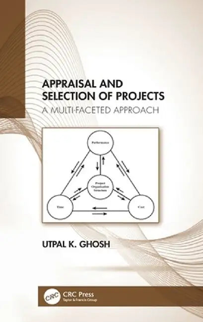 Appraisal and Selection of Projects: A Multi-Faceted Approach by Utpal K. Ghosh