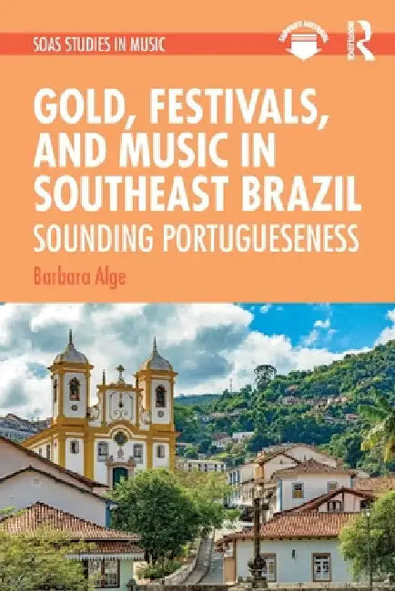 Gold, Festivals, and Music in Southeast Brazil: Sounding Portugueseness by Barbara Alge