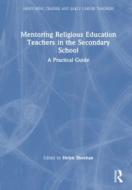 Mentoring Religious Education Teachers in the Secondary School: A Practical Guide by Helen Sheehan