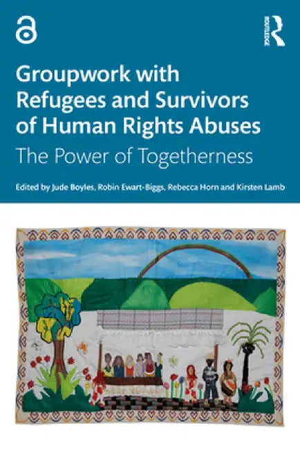 Groupwork with Refugees and Survivors of Human Rights Abuses: The Power of Togetherness by Jude Boyles