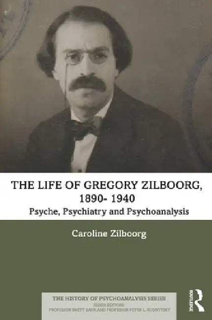 The Life of Gregory Zilboorg, 1890-1959: Psyche, Psychiatry, and Psychoanalysis and Mind, Medicine, and Man  by Caroline Zilboorg