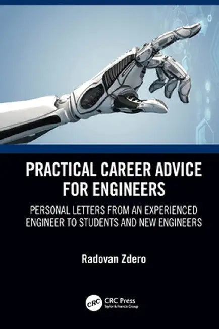 Practical Career Advice for Engineers: Personal Letters from an Experienced Engineer to Students and New Engineers by Radovan Zdero