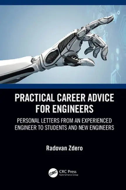 Practical Career Advice for Engineers: Personal Letters from an Experienced Engineer to Students and New Engineers by Radovan Zdero