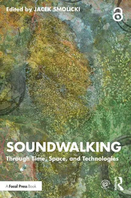 Soundwalking: Through Time, Space, and Technologies by Jacek Smolicki