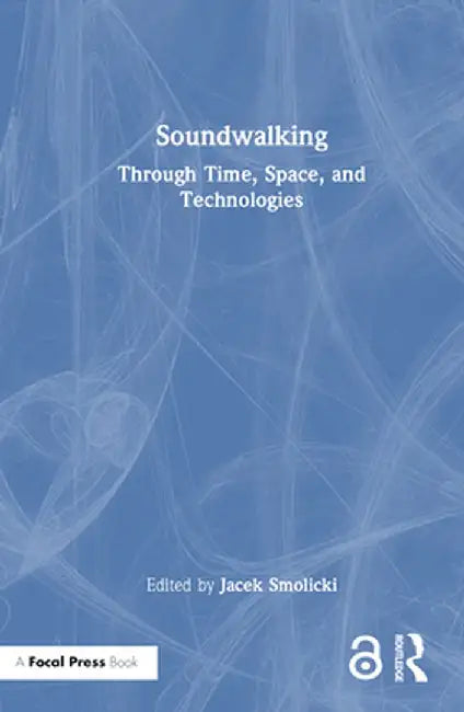 Soundwalking: Through Time, Space, and Technologies by Jacek Smolicki