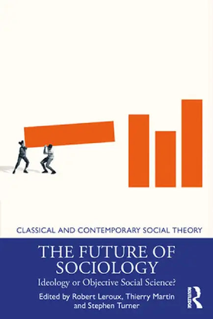The Future of Sociology: Ideology or Objective Social Science? by Leroux Robert