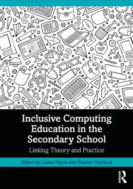 Inclusive Computing Education in the Secondary School: Linking Theory and Practice by Louise Hayes