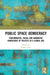 Public Space Democracy: Performative, Visual and Normative Dimensions of Politics in a Global Age by Nilüfer Göle