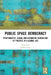 Public Space Democracy: Performative, Visual and Normative Dimensions of Politics in a Global Age by Nilüfer Göle