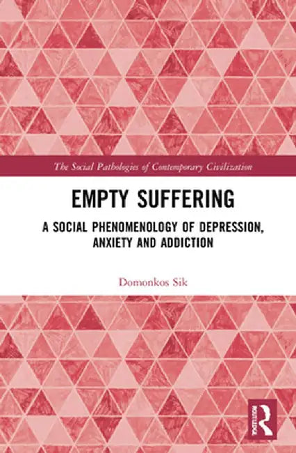 Empty Suffering: A Social Phenomenology of Depression, Anxiety and Addiction by Domonkos Sik