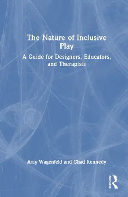 The Nature of Inclusive Play: A Guide for Designers, Educators, and Therapists by Amy Wagenfeld