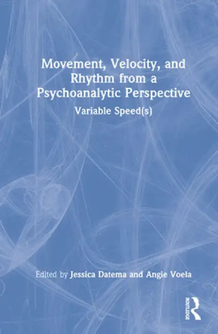 Movement, Velocity, and Rhythm from a Psychoanalytic Perspective: Variable Speed(s) by Jessica Datema