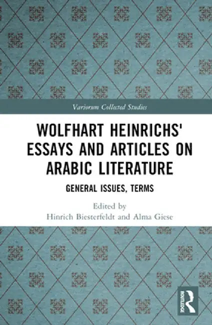 Wolfhart Heinrichs´ Essays and Articles on Arabic Literature: General Issues, Terms by Hinrich Biesterfeldt