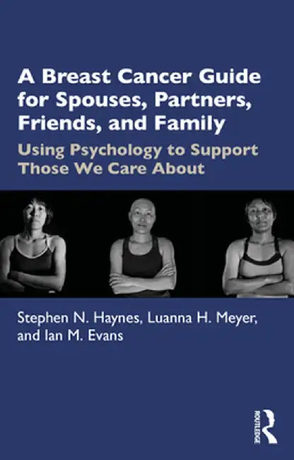 A Breast Cancer Guide for Spouses, Partners, Friends, and Family: Using Psychology to Support Those We Care about by Stephen Haynes
