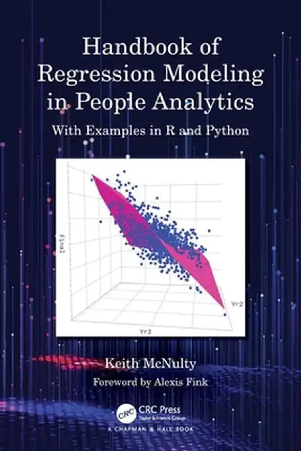 Handbook of Regression Modeling in People Analytics: With Examples in R and Python by Keith McNulty