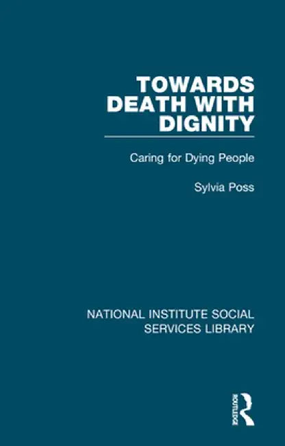 Towards Death with Dignity: Caring for Dying People by Sylvia Poss
