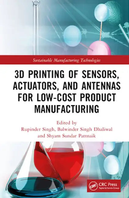 3D Printing of Sensors, Actuators, and Antennas for Low-Cost Product Manufacturing by Rupinder Singh