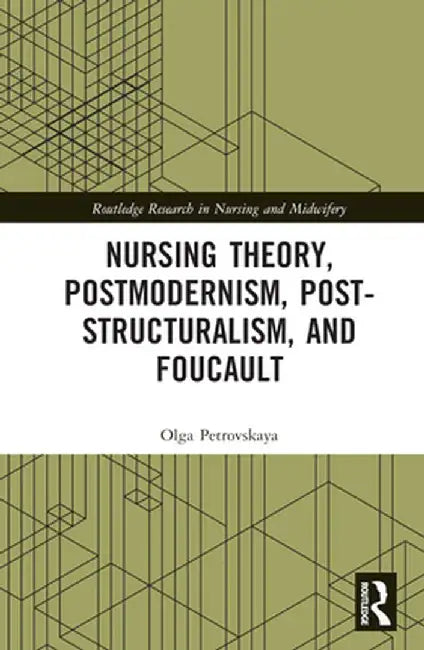 Nursing Theory, Postmodernism, Post-structuralism, and Foucault by Olga Petrovskaya