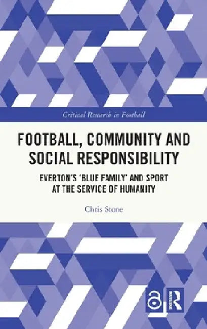 Football, Community and Social Responsibility: Everton's 'Blue Family' and Sport at the Service of Humanity by Chris Stone
