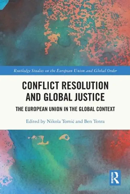Conflict Resolution and Global Justice: The European Union in the Global Context by Nikola Tomic