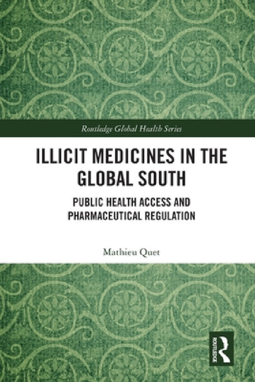 Illicit Medicines in the Global South: Public Health Access and Pharmaceutical Regulation by Mathieu Quet