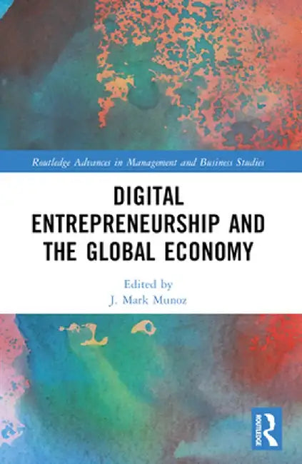 Digital Entrepreneurship and the Global Economy by J. Mark Munoz