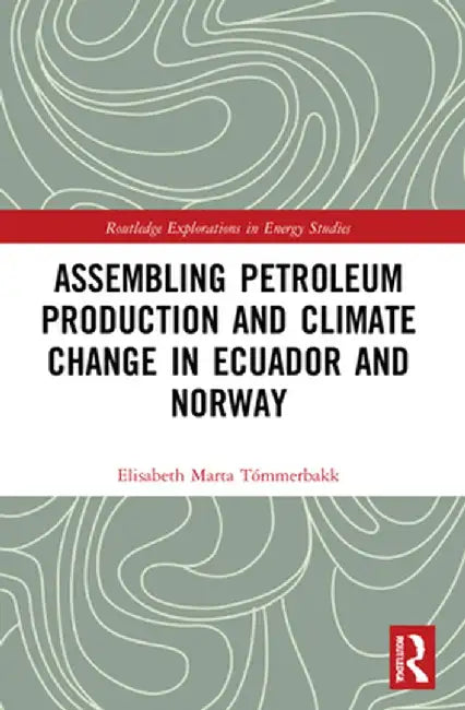 Assembling Petroleum Production and Climate Change in Ecuador and Norway by Elisabeth Mar Tómmerbakk