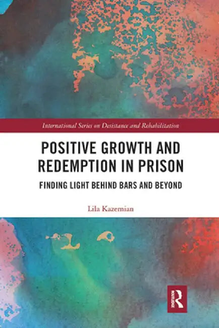 Positive Growth and Redemption in Prison: Finding Light Behind Bars and Beyond by Lila Kazemian