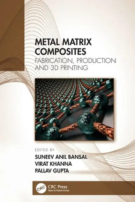 Metal Matrix Composites: Fabrication, Production and 3D Printing by Suneev Anil Bansal
