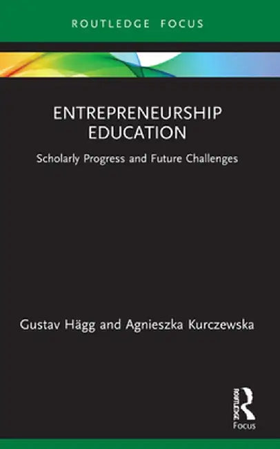 Entrepreneurship Education: Scholarly Progress and Future Challenges by Gustav Hägg