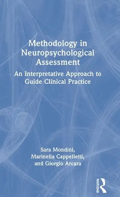 Methodology in Neuropsychological Assessment: An Interpretative Approach to Guide Clinical Practice by Sara Mondini