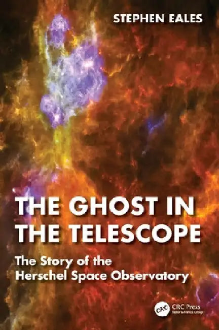 The Ghost in the Telescope: The Story of the Herschel Space Observatory by Stephen Eales