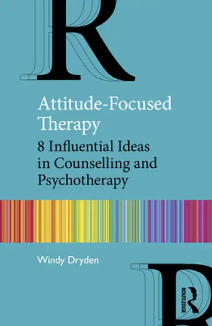 Attitude-Focused Therapy: 8 Influential Ideas in Counselling and Psychotherapy by Windy Dryden