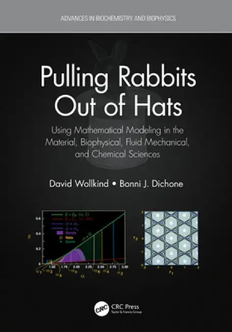 Pulling Rabbits Out of Hats: Using Mathematical Modeling in the Material, Biophysical, Fluid Mechanical, and Chemical Sciences by David Wollkind