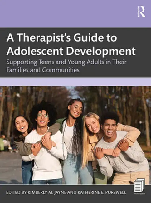 A Therapist's Guide to Adolescent Development: Supporting Teens and Young Adults in Their Families and Communities by Kimberly M. Jayne
