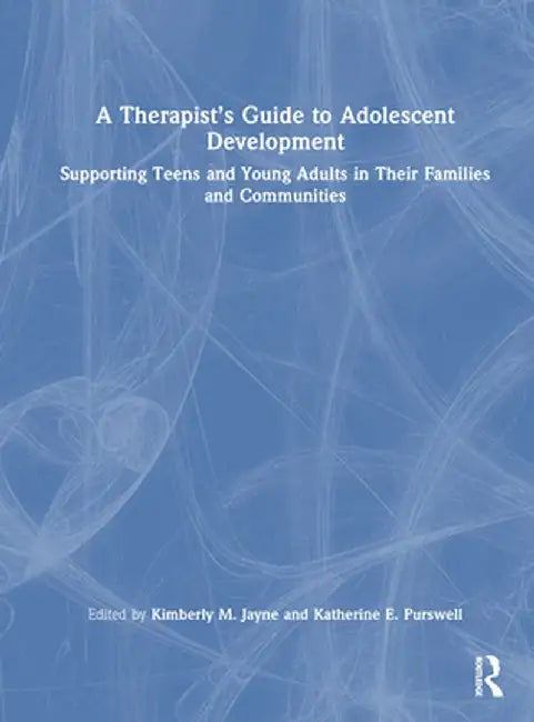 A Therapist's Guide to Adolescent Development: Supporting Teens and Young Adults in Their Families and Communities by Kimberly M. Jayne