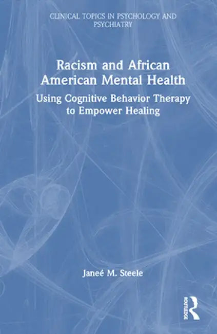 Racism and African American Mental Health: Using Cognitive Behavior Therapy to Empower Healing by Janeé M. Steele