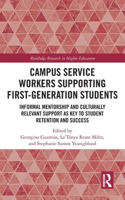 Campus Service Workers Supporting First-Generation Students: Informal Mentorship and Culturally Relevant Support as Key to Student Retention and Succe by Georgina Guzmán