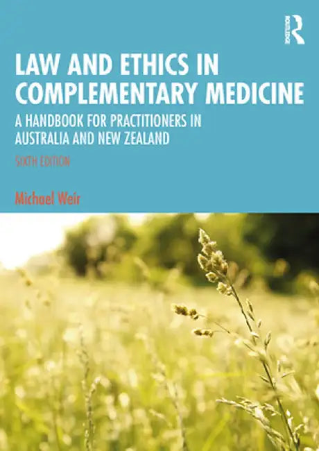 Law and Ethics in Complementary Medicine: A Handbook for Practitioners in Australia and New Zealand by Michael Weir