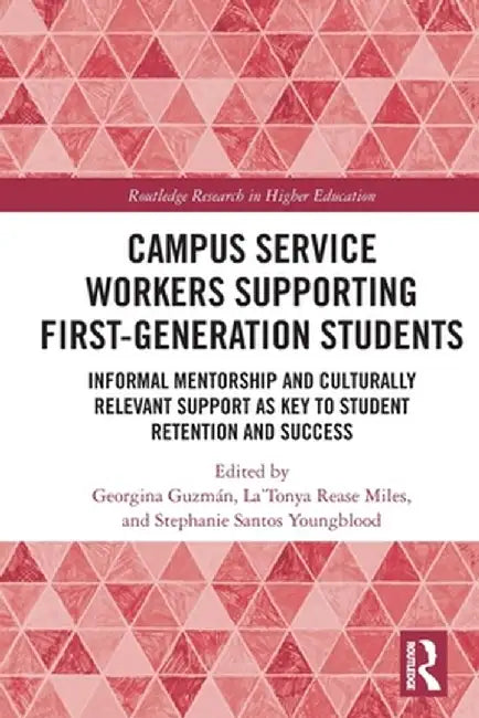 Campus Service Workers Supporting First-Generation Students: Informal Mentorship and Culturally Relevant Support as Key to Student Retention and Succe by Georgina Guzmán
