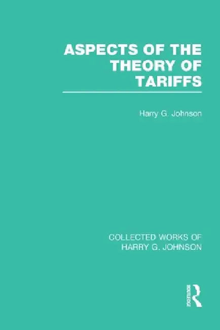 Aspects of the Theory of Tariffs (Collected Works of Harry Johnson) by Harry Johnson