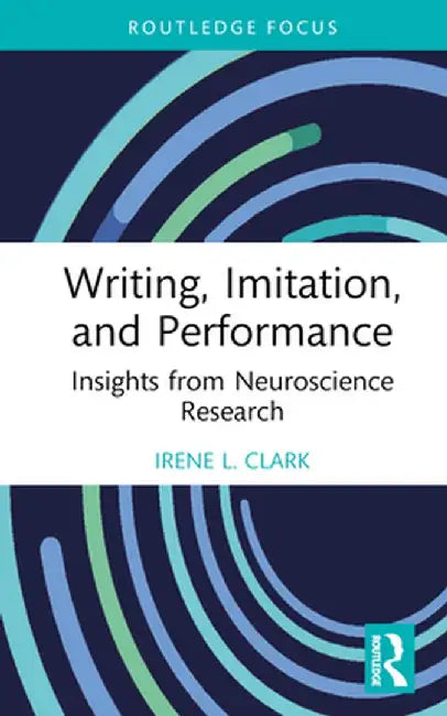 Writing, Imitation, and Performance: Insights from Neuroscience Research by Irene L. Clark